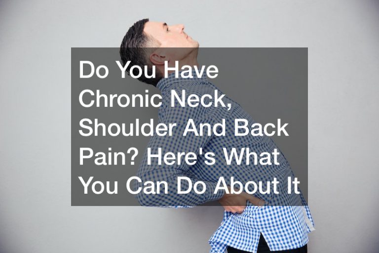 Do You Have Chronic Neck, Shoulder And Back Pain? Here’s What You Can Do About It