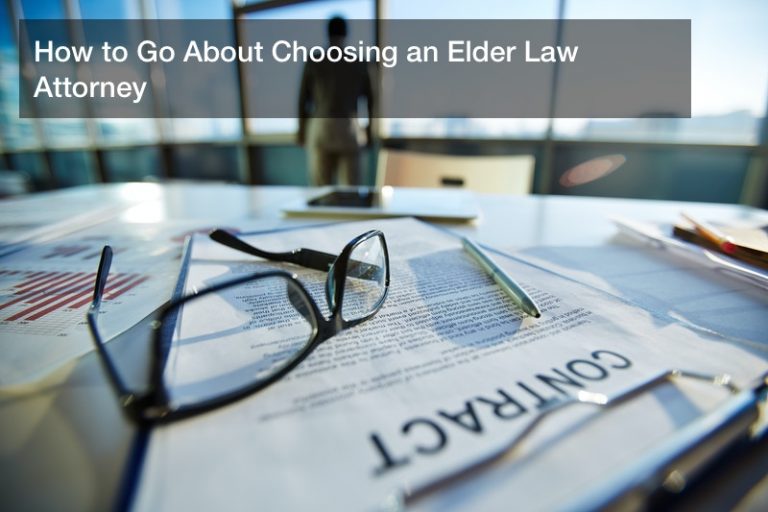 How to Go About Choosing an Elder Law Attorney