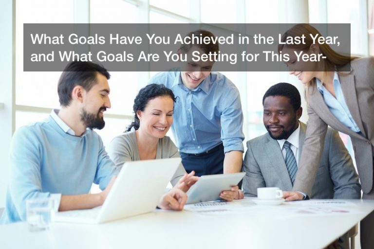 What Goals Have You Achieved in the Last Year, and What Goals Are You Setting for This Year?