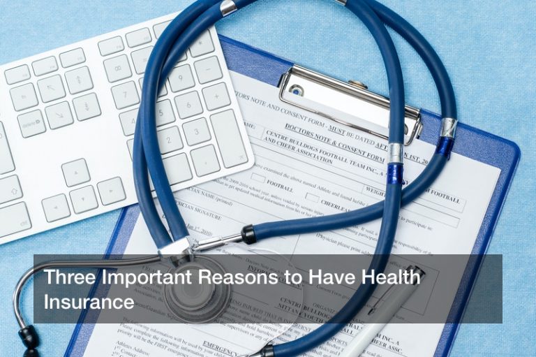 Three Important Reasons to Have Health Insurance