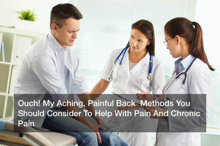 Ouch! My Aching, Painful Back  Methods You Should Consider To Help With Pain And Chronic Pain