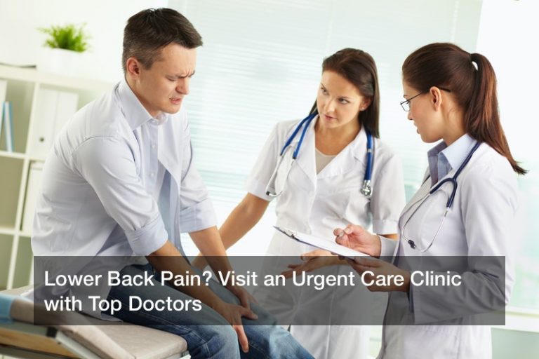 Lower Back Pain? Visit an Urgent Care Clinic with Top Doctors