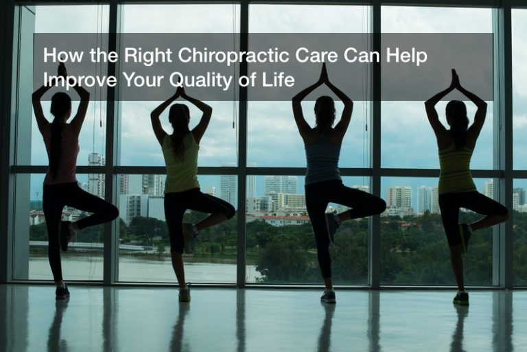 How the Right Chiropractic Care Can Help Improve Your Quality of Life