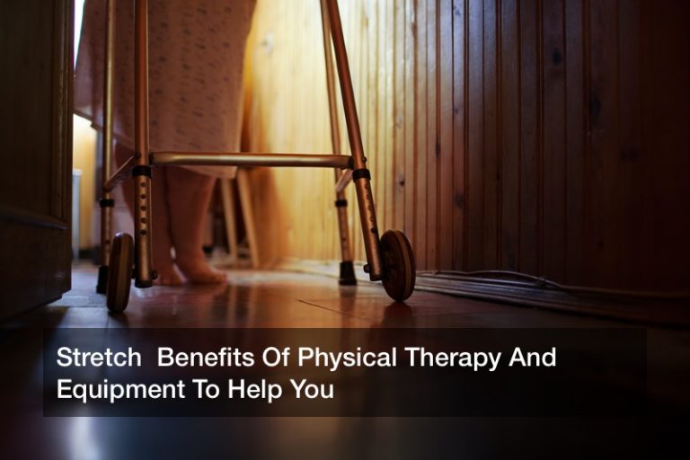 Stretch  Benefits Of Physical Therapy And Equipment To Help You