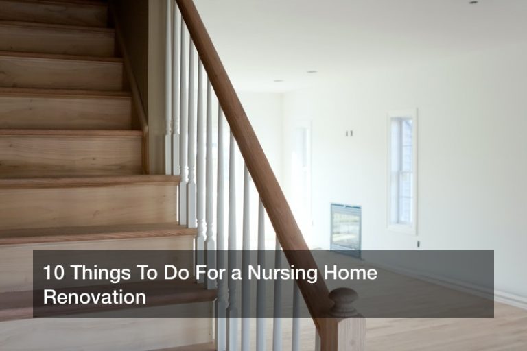 10 Things To Do For a Nursing Home Renovation