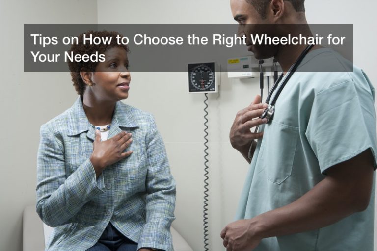 Tips on How to Choose the Right Wheelchair for Your Needs