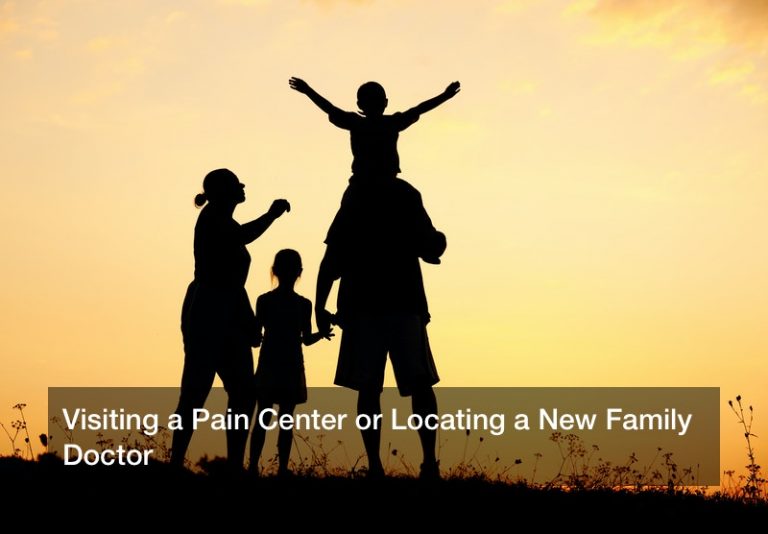 Visiting a Pain Center or Locating a New Family Doctor