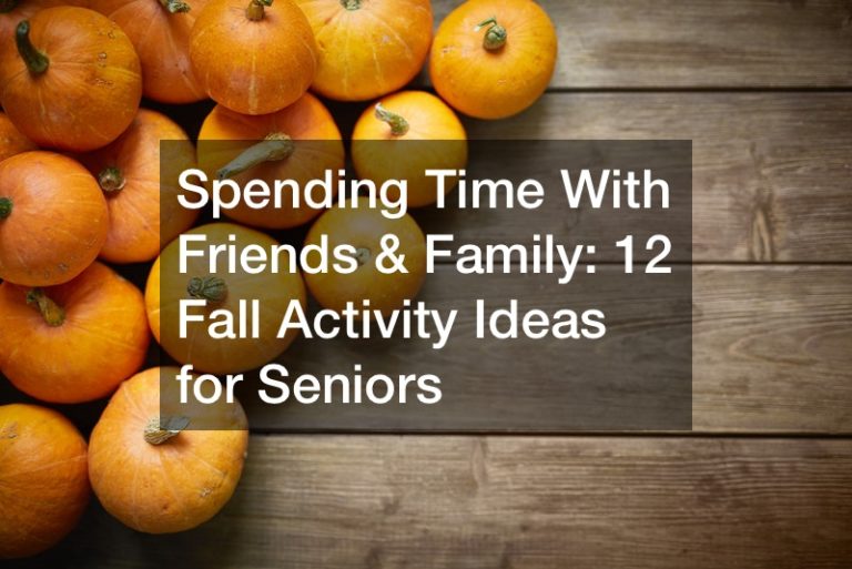 Spending Time With Friends and Family: 12 Fall Activity Ideas for Seniors