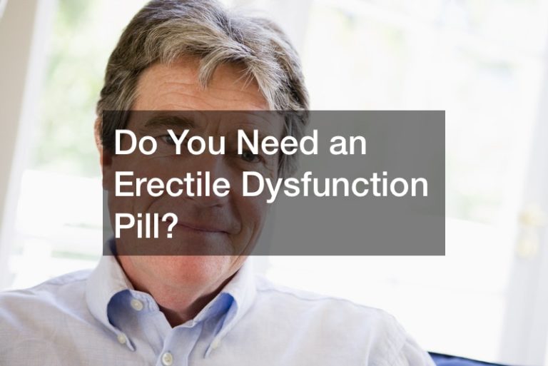 Do You Need an Erectile Dysfunction Pill?