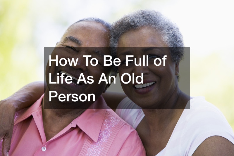 How to be Full of Life as an Old Person