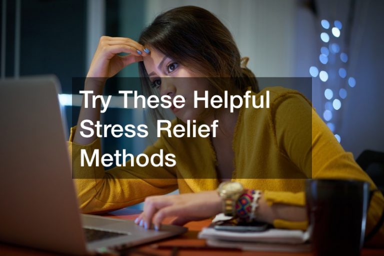 Try These Helpful Stress Relief Methods