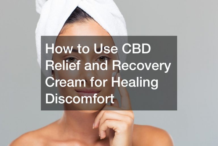 How to Use CBD Relief and Recovery Cream for Healing Discomfort