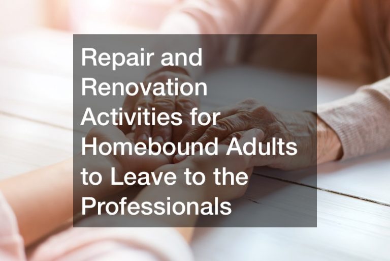 Repair and Renovation Activities for Homebound Adults to Leave to the Professionals