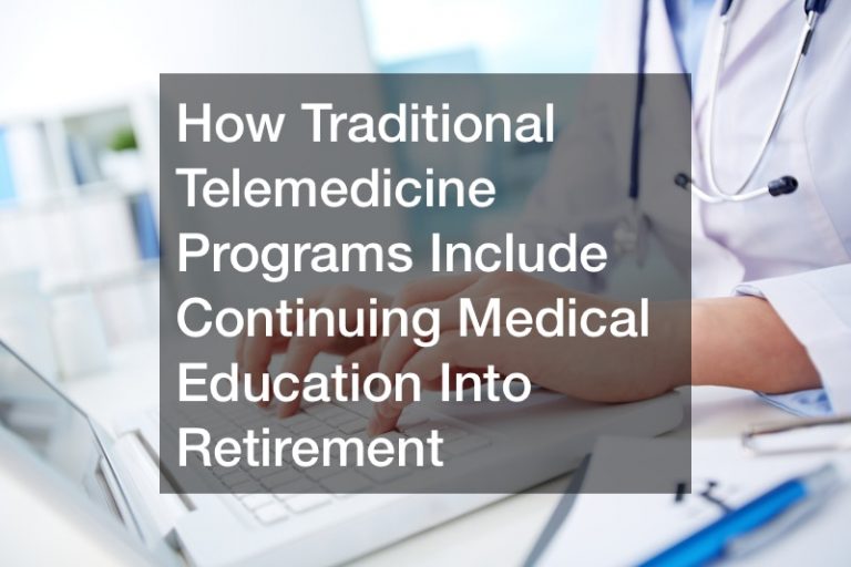 How Traditional Telemedicine Programs Include Continuing Medical Education Into Retirement