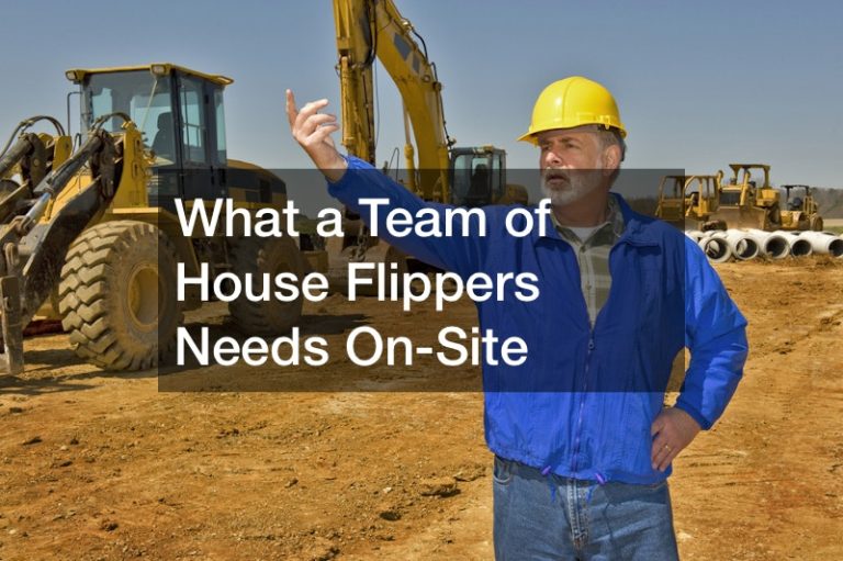 What a Team of House Flippers Needs On-Site