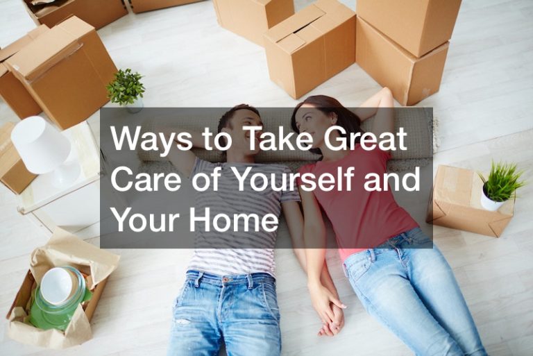 Ways to Take Great Care of Yourself and Your Home