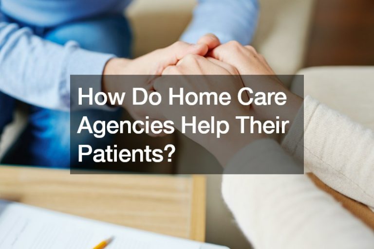 How Do Home Care Agencies Help Their Patients?