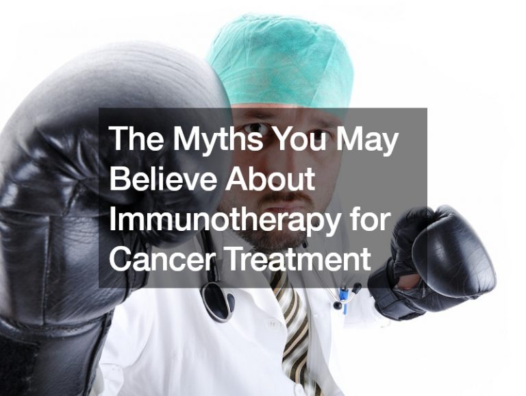 The Myths You May Believe About Immunotherapy for Cancer Treatment