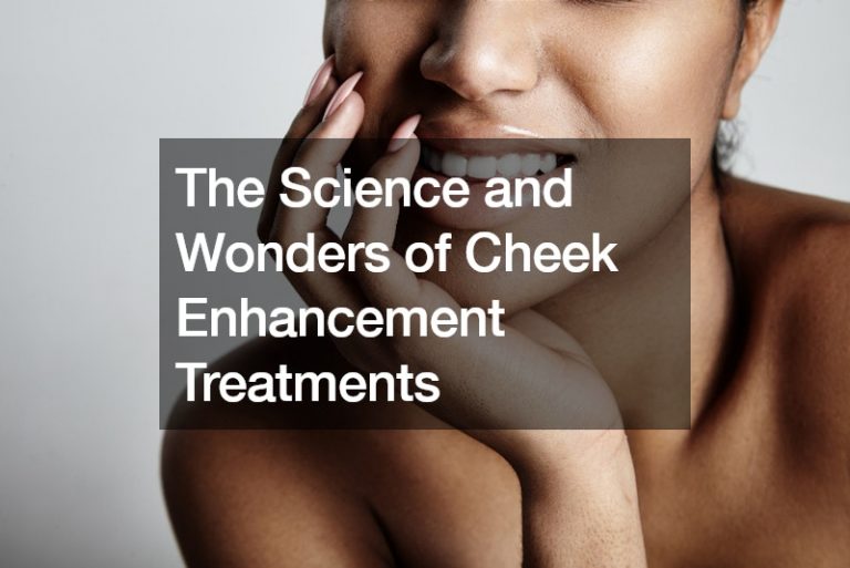 The Science and Wonders of Cheek Enhancement Treatments