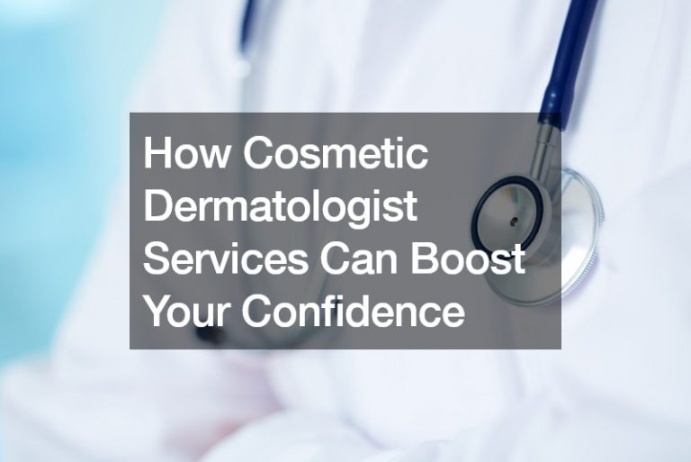 How Cosmetic Dermatologist Services Can Boost Your Confidence