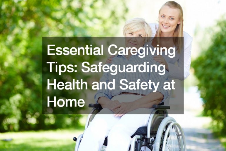 Essential Caregiving Tips  Safeguarding Health and Safety at Home