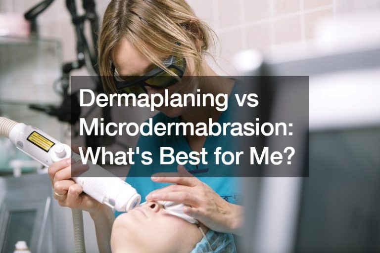 Dermaplaning vs Microdermabrasion: What’s Best for Me?