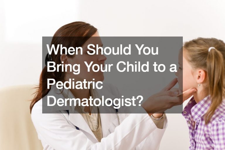 When Should You Bring Your Child to a Pediatric Dermatologist?