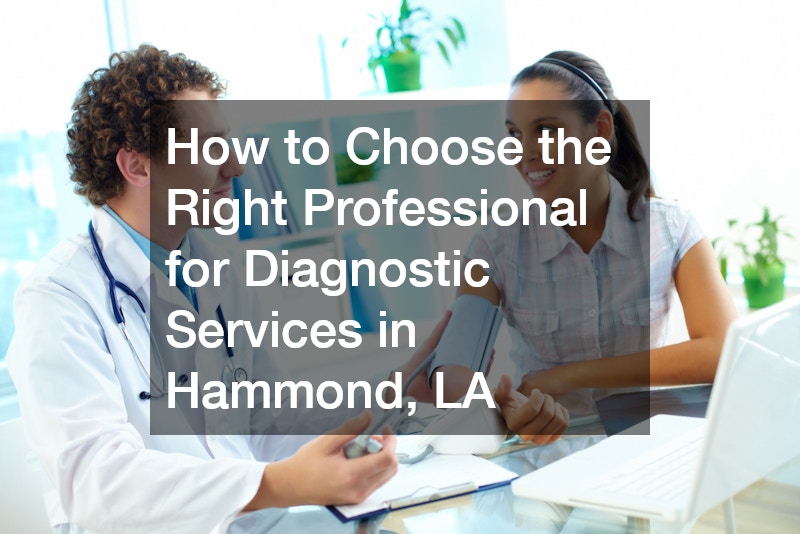 How to Choose the Right Professional for Diagnostic Services in Hammond, LA