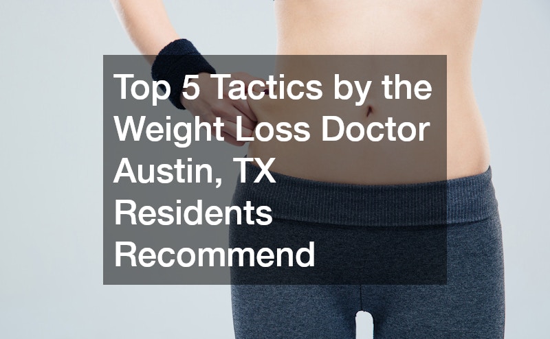 Top 5 Tactics by the Weight Loss Doctor Austin, TX Residents Recommend