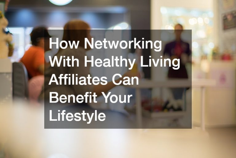 How Networking With Healthy Living Affiliates Can Benefit Your Lifestyle