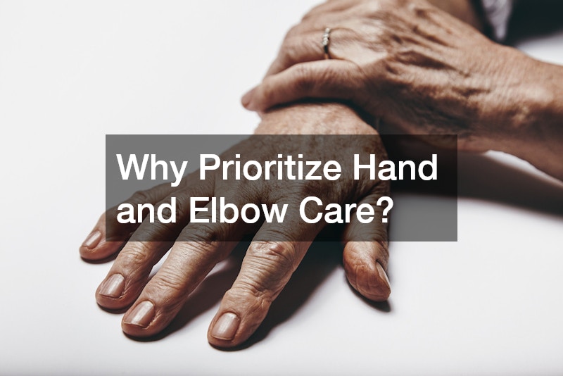 Why Prioritize Hand and Elbow Care?