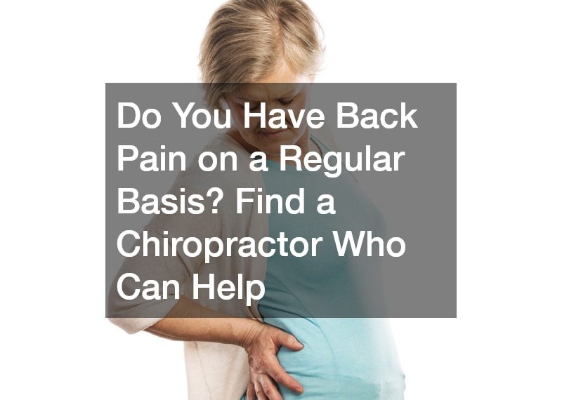 Do You Have Back Pain on a Regular Basis? Find a Chiropractor Who Can Help