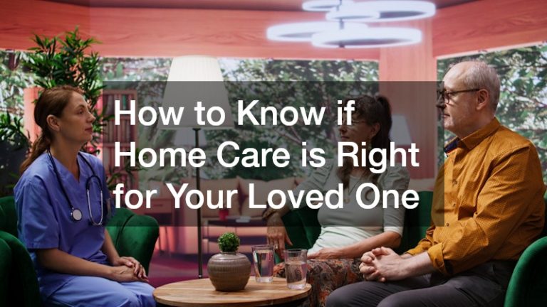 How to Know if Home Care is Right for Your Loved One