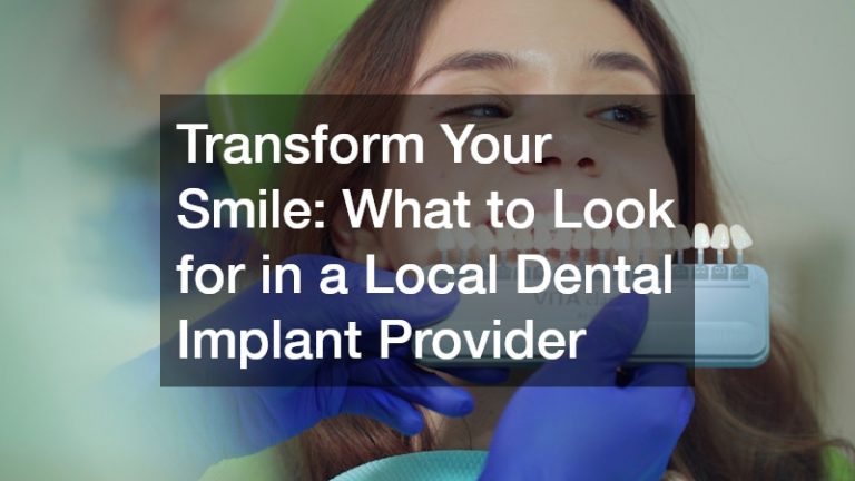 Transform Your Smile  What to Look for in a Local Dental Implant Provider