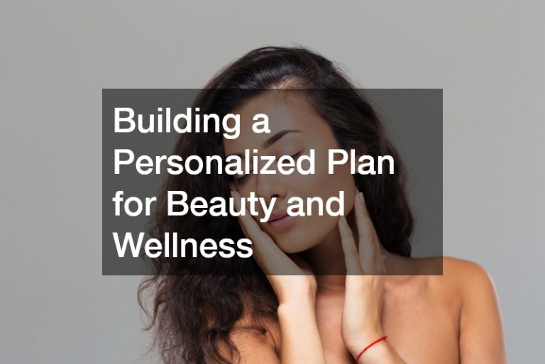 Building a Personalized Plan for Beauty and Wellness